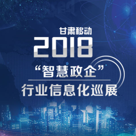 甘肅移動(dòng)2018年“智慧政企”行業(yè)信息化巡展